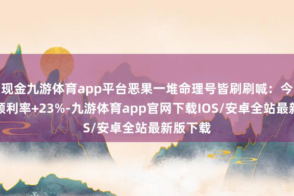 现金九游体育app平台恶果一堆命理号皆刷刷喊：今天签单顺利率+23%-九游体育app官网下载IOS/安卓全站最新版下载